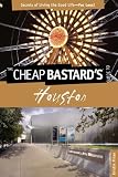 The Cheap Bastard's Guide to Houston: Secrets of Living the Good Life--For Less!