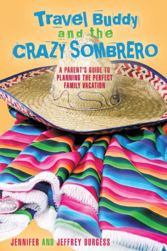 Travel Buddy and the Crazy Sombrero: A Parent's Guide to Planning the Perfect Family Vacation