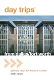 Day Trips from Dallas/Fort Worth: Getaway Ideas for the Local Traveler (Day Trips Series)