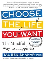 Choose the Life You Want: The Mindful Way to Happiness Choose the Life You Want: The Mindful Way to Happiness