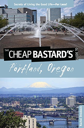 Cheap Bastard&#x00027;s® Guide to Portland, Oregon: Secrets of Living the Good Life--For Less!