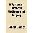 A System of Obstetric Medicine and Surgery by Robert Barnes