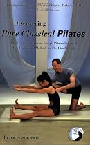 Discovering Pure Classical Pilates: Theory and Practice as Joseph Pilates Intended - The Traditional Method vs. The Lies for Sale