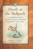 Death at the Ballpark: A Comprehensive Study of Game-Related Fatalities of Players, Other Personnel and Spectators in Amateur and Professional Baseball, 1862-2007