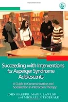 Succeeding with Interventions for Asperger Syndrome Adolescents: A Guide to Communication and Socialisation in Interaction Therapy