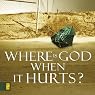 Where Is God When It Hurts?