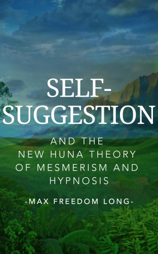 Self-Suggestion and the New Huna Theory of Mesmerism and Hypnosis (with linked TOC)