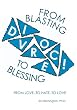 Divorce; Blasting to Blessing: From Love to Hate to Love