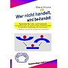 Wer nicht handelt, wird be-handelt: Systemische Lehr- und Lerntexte zu psychiatrischen und psychosozialen Probleml�sungen f�r Betroffene, Angeh�rige und Professionelle