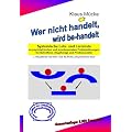 Wer nicht handelt, wird be-handelt: Systemische Lehr- und Lerntexte zu psychiatrischen und psychosozialen Probleml�sungen f�r Betroffene, Angeh�rige und Professionelle