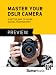 Master Your DSLR Camera: A Better Way to Learn Digital Photography [PREVIEW]