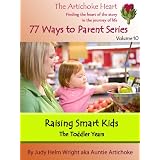 Raising Smart Kids: The Toddler Years (77 Ways to Parent Series)