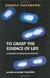 To Grasp the Essence of Life: A History of Molecular Biology