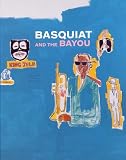 Basquiat and the bayou : presented by the Helis Foundation, a project of Prospect New Orleans