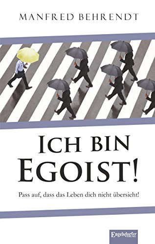 Ich bin Egoist!: Pass auf, dass das Leben dich nicht übersieht! (German Edition)