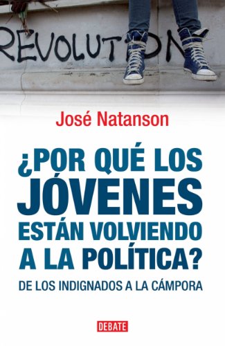 ¿Por qué los jóvenes están volviendo a la política?: De los indignados a la cámpora (Spanish Edition)