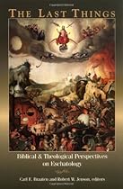 The Last Things: Biblical and Theological Perspectives on Eschatology