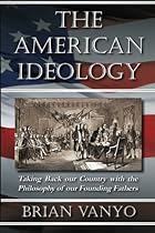 The American Ideology: Taking Back our Country with the Philosophy of our Founding Fathers