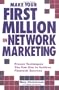 Make Your First Million In Network Marketing: Proven Techniques You Can Use to Achieve Financial Success