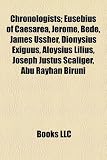 Produkt-Bild: Chronologists: Eusebius of Caesarea, Jerome, Bede, James Ussher, Dionysius Exiguus, Aloysius Lilius, Joseph Justus Scaliger, Abu Rayh