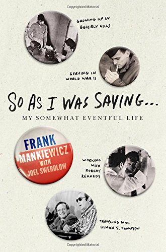 So As I Was Saying . . .: My Somewhat Eventful Life, by Frank Mankiewicz, Joel L. Swerdlow