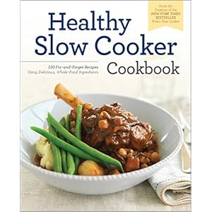 The Healthy Slow Cooker Cookbook: 150 Fix-and-Forget Recipes Using Delicious, Whole Food Ingredients