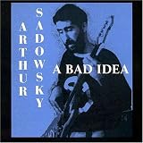 Arthur Sadowsky - A Bad Idea