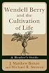 Wendell Berry and the Cultivation of Life: A Reader's Guide