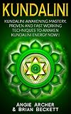 Kundalini: Kundalini Awakening Mastery, Proven and Fast Working Techniques to Awaken Kundalini Energy Now!
