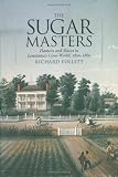 The Sugar Masters: Planters and Slaves in Louisiana s Cane World, 1820-1860