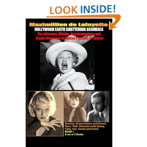 Hollywood's Earth Shattering Scandals: The infamous, villains, nymphomaniacs and shady character in motion pictures. 8th Edition. Book 1 (Series of 3 Volumes: ... with Money, Fame, Sex, Gossip and Greed.) Maximillien de Lafayette