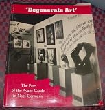Degenerate Art Fate of the Avant-Garde in Nazi Germany