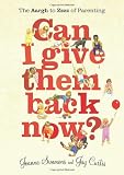 Can I Give Them Back Now?: The Aargh to Zzzz of Parenting