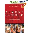 Almost Catholic: An Appreciation of the History, Practice, and Mystery of Ancient Faith by Jon Sweeney