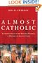 Almost Catholic: An Appreciation of the History, Practice, and Mystery of Ancient Faith