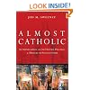 Almost Catholic: An Appreciation of the History, Practice, and Mystery of Ancient Faith