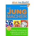 Die Jungmacher: Aktivieren Sie Ihren inneren Jungbrunnen und drehen Sie Ihre biologische Uhr zur�ck