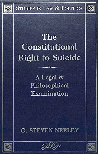 The Constitutional Right to Suicide: A Legal and Philosophical Examination (Studies in Law and Politics, Vol. 1)