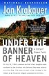 Under the Banner of Heaven: A Story of Violent Faith Under the Banner of Heaven: A Story of Violent Faith