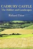 Cadbury Castle : the hillfort and landscapes