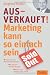 Ausverkauft!: Marketing kann so einfach sein