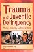 Trauma and Juvenile Delinquency: Theory, Research, and Interventions
