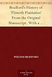 Bradford's History of 'Plimoth Plantation' From the Original Manuscript. With a Report of the Proceedings Incident to the Return of the Manuscript to Massachusetts