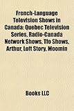 French-Language Television Shows in Canada: Quebec Television Series, Radio-Canada Network Shows, Tfo Shows, Arthur, Loft Story, Moomin-