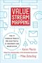 Value Stream Mapping: How to Visualize Work Flow and Align People for Organizational Transformation: Using Lean Business Practices to Transform Office