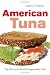 Image of American Tuna: The Rise and Fall of an Improbable Food (California Studies in Food and Culture)
