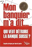 Mon banquier ma dit... : Entretiens sur lavenir de la place bancaire suisse dans la crise financière mondiale