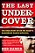 The Last Undercover: The True Story of an FBI Agent's Dangerous Dance with Evil