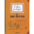 Pour... oser dire non : Cahier pratique