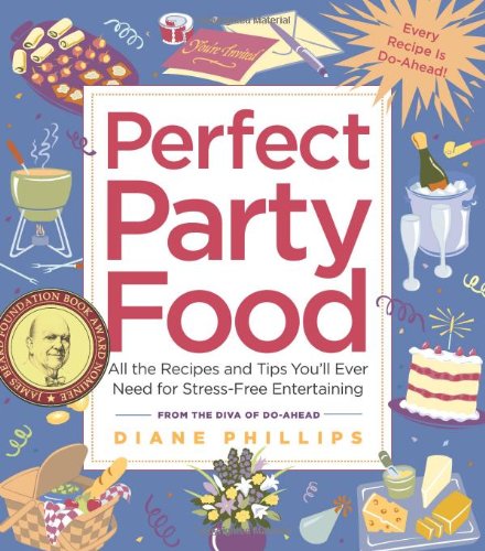 Perfect Party Food: All the Recipes and Tips You'll Ever Need for Stress-Free Entertaining from the Diva of Do-Ahead